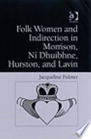 Folk women and indirection in Morrison, Ní Dhuibhne, Hurston, and Lavin /