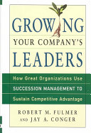 Growing your company's leaders : how great organizations use succession management to sustain competitive advantage /