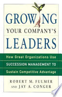 Growing your company's leaders : how great organizations use succession management to sustain competitive advantage /