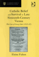 Catholic belief and survival in late sixteenth-century Vienna : the case of Georg Eder (1523-87) /