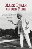 Mark Twain under fire : reception and reputation, criticism and controversy, 1851-2015 /