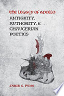 The legacy of Apollo : antiquity, authority and Chaucerian poetics /