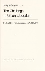 The challenge to urban liberalism : Federal-city relations during World War II /