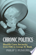 Chronic politics : health care security from FDR to George W. Bush /