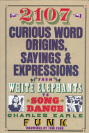 2107 curious word origins, sayings & expressions from white elephants to a song & dance /
