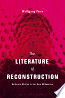 The literature of reconstruction : authentic fiction in the new millennium /