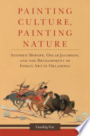 Painting culture, painting nature : Stephen Mopope, Oscar Jacobson, and the development of Indian art in Oklahoma /