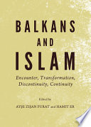 Balkans and Islam : Encounter, Transformation, Discontinuity, Continuity.