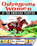 Outrageous women of the American frontier /