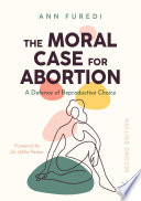 The Moral Case for Abortion : A Defence of Reproductive Choice /