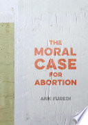 The moral case for abortion /