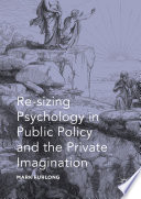 Re-sizing psychology in public policy and the private imagination /
