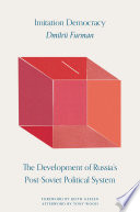 Imitation democracy : the development of Russia's post-Soviet political system /