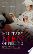 Military men of feeling : emotion, touch, and masculinity in the Crimean War /