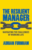 The resilient manager : navigating the challenges of working life /