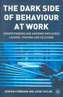 The dark side of behaviour at work : understanding and avoiding employees leaving, thieving, and deceiving /