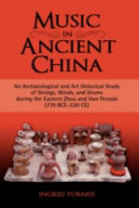 Music in ancient China : an archaeological and art historical study of strings, winds, and drums during the Eastern Zhou and Han periods (770 BCE-220 CE) /