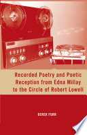 Recorded Poetry and Poetic Reception from Edna Millay to the Circle of Robert Lowell /