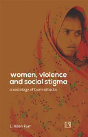 Women, violence and social stigma : a sociology of burn attacks /