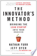 The innovator's method : bringing the lean start-up into your organization /