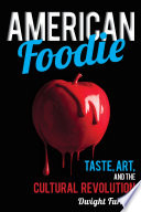 American foodie : taste, art, and the cultural revolution /