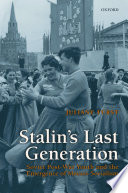 Stalin's last generation : Soviet post-war youth and the emergence of mature socialism /