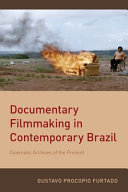 Documentary filmmaking in contemporary Brazil : cinematic archives of the present /