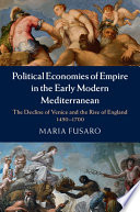 Political economies of empire in the early modern Mediterranean : the decline of Venice and the rise of England, 1450-1700 /