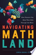 Navigating MathLand : how parents can help their kids through the maze /