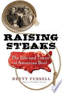 Raising steaks : the life and times of American beef /
