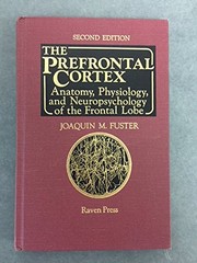 The prefrontal cortex : anatomy, physiology, and neuropsychology of the frontal lobe /