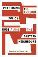 Practising EU foreign policy : Russia and the eastern neighbours /