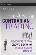 The art of contrarian trading : how to profit from crowd behavior in the financial markets /