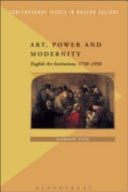 Art, power, and modernity : English art institutions, 1750-1950 /