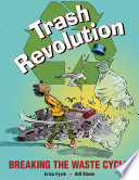 Trash revolution : breaking the waste cycle /