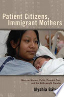 Patient citizens, immigrant mothers : Mexican women, public prenatal care, and the birth weight paradox /
