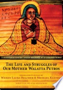 The life and struggles of our mother Walatta Petros : a seventeenth-century African biography of an Ethiopian woman /