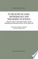 In the Scope of Logic, Methodology and Philosophy of Science : Volume Two of the 11th International Congress of Logic, Methodology and Philosophy of Science, Cracow, August 1999 /