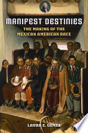 Manifest destinies : the making of the Mexican American race /