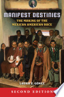 Manifest destinies : the making of the Mexican American race /