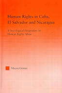 Human rights in Cuba, El Salvador, and Nicaragua : a sociological perspective on human rights abuse /