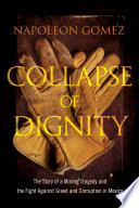 Collapse of dignity : the story of a mining tragedy and the fight against greed and corruption in Mexico /