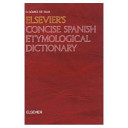 Elsevier's concise Spanish etymological dictionary : containing 10,000 entries, 1,300 word families /