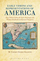 Early visions and representations of America : Álvar Núñez Cabeza de Vaca's Naufragios and William Bradford's Of Plymouth Plantation /