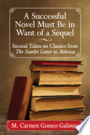 A successful novel must be in want of a sequel : second takes on classics from the Scarlet Letter to Rebecca /