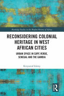 Reconsidering colonial heritage in West African cities : urban space in Cape Verde, Senegal and the Gambia /