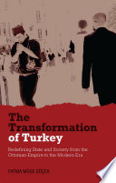 The transformation of Turkey : redefining state and society from the Ottoman Empire to the modern era /
