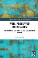 Well-preserved boundaries : faith and co-existence in the late Ottoman Empire /