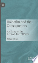 Hölderlin and the Consequences : An Essay on the German 'Poet of Poets' /