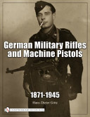 German military rifles and machine pistols, 1871-1945 /